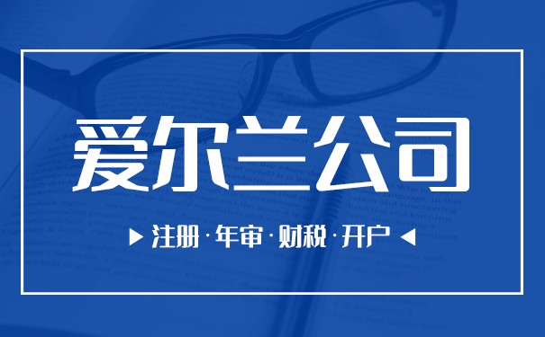 爱尔兰公司成立有什么优势 爱尔兰公司注册需要注意些什么 爱尔兰公司成立有什么优势 爱尔兰公司注册需要注意些什么