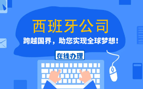 设立西班牙公司有何要求 西班牙公司注册完成可以获得哪些文件 设立西班牙公司有何要求 西班牙公司注册完成可以获得哪些文件