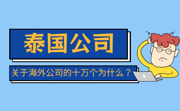 找代理代办泰国公司有哪些优势 一般泰国公司注册步骤说明