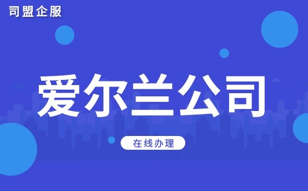 爱尔兰创业公司注册流程 爱尔兰创业公司注册流程